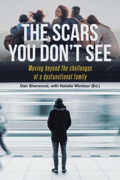 the Scars You Don't See: Moving Beyond Challenges of a Dysfunctional Family