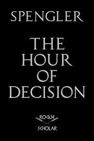 Title: The Hour of Decision, Author: Oswald Spengler