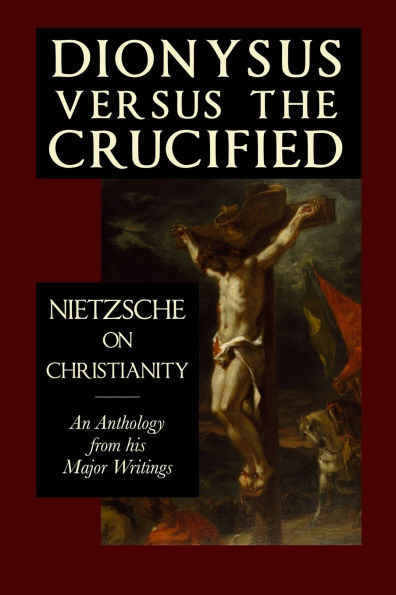 Dionysus versus the Crucified: Nietzsche on Christianity