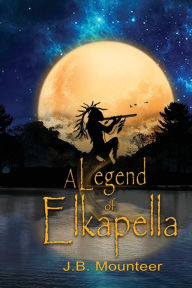 Title: A Legend of Elkapella, Author: J.B. Mounteer