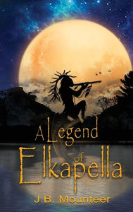 Title: A Legend of Elkapella, Author: JB Mounteer