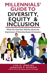 Title: Millennials' Guide to Diversity, Equity & Inclusion: What No One Ever Told You About The Importance of Diversity, Equity, and Inclusion, Author: Jennifer P. Wisdom