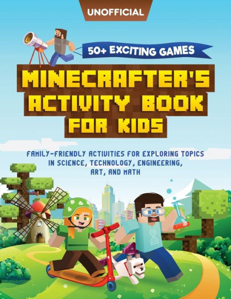 Minecraft Activity Book: 50+ Exciting Games:50+ Exciting Games: Minecrafter's Activity Book for Kids: Family-Friendly Activities for Exploring Topics in STEM