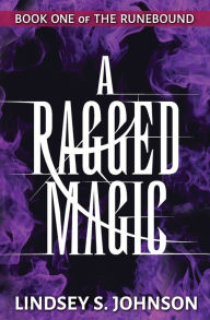 Title: A Ragged Magic, Author: Lindsey S Johnson