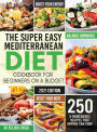 The Super Easy Mediterranean Diet Cookbook for Beginners on a Budget: 250 5-ingredients Recipes that Anyone Can Cook Reset your Body, and Boost Your Energy - 2-Weeks Mediterranean Diet Plan