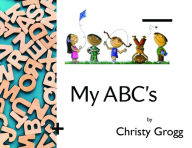 Title: My ABCs, Author: Christy Grogg