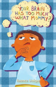 Title: Your Brain Has Too Much What, Mommy, Author: Essence Unique