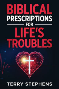 Download ebook format txt Biblical Prescriptions For Life's Troubles 9781954414891 by Terry Stephens II, Terry Stephens II FB2