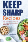 Keep Sharp Recipes: Easy and Delicious Recipes to Help You Build A Better Brain at any Age Brain Healthy Cookbook