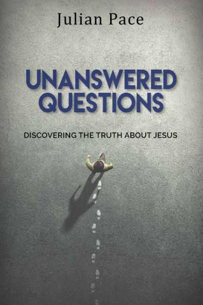 Unanswered Questions: Discovering the Truth About Jesus