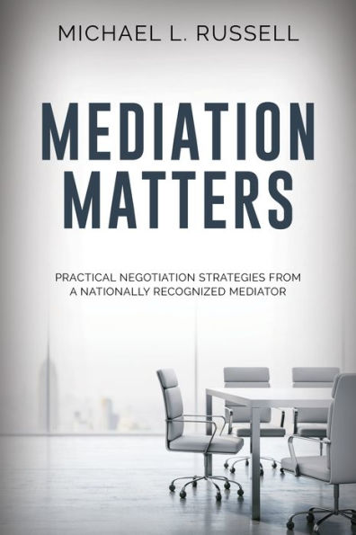 Mediation Matters: Practical Negotiation Strategies from a Nationally Recognized Mediator