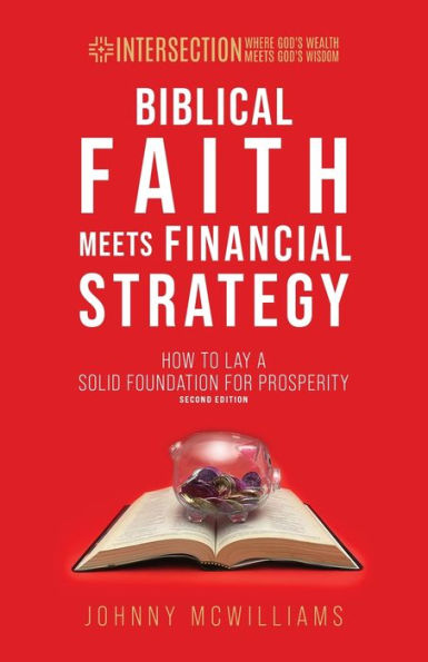 Biblical Faith Meets Financial Strategy: How to Lay a Solid Foundation for Prosperity