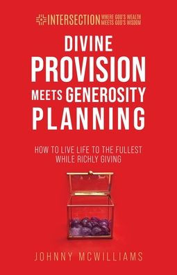 Divine Provision Meets Generosity Planning: How to Live Life the Fullest While Richly Giving