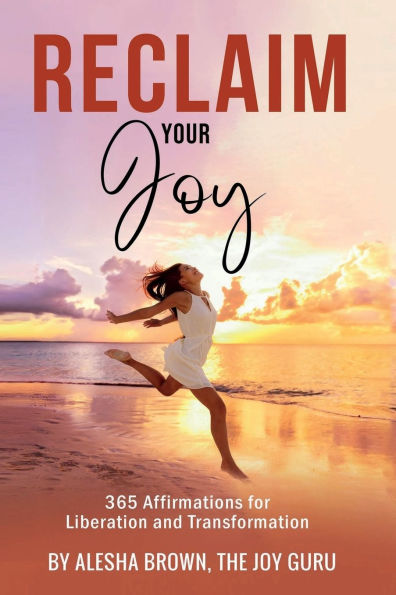Reclaim Your Joy: 365 Days of Affirmations for Your Transformation