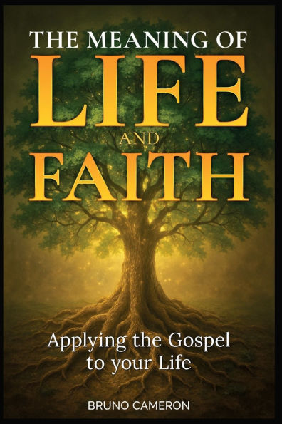 The Meaning of Life and Faith: Applying the Gospel to Your Life
