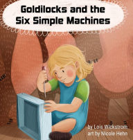 Title: Goldilocks and the Six Simple Machines, Author: Lois Wickstrom