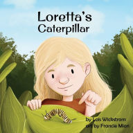 Title: Loretta's Caterpillar, Author: Lois Wickstrom