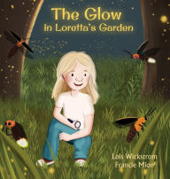 Title: The Glow in Loretta's Garden, Author: Lois Wickstrom