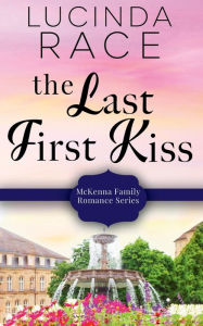 Title: The Last First Kiss: A Clean Small Town Romance, Author: Lucinda Race