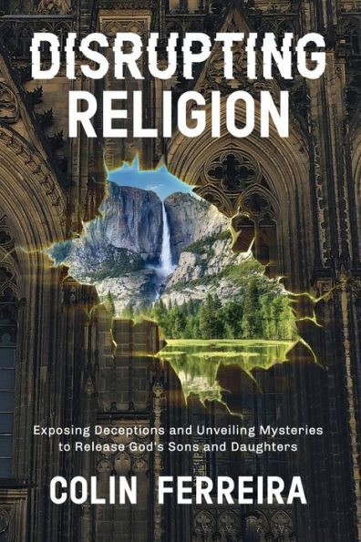 Disrupting Religion: Exposing Deceptions and Unveiling Mysteries to Release God's Sons and Daughters