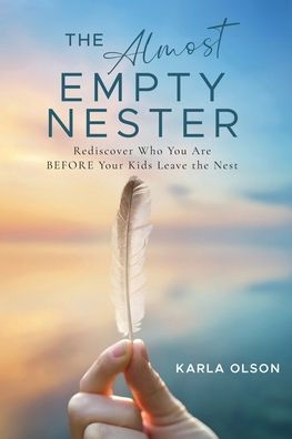 the Almost Empty Nester: Rediscover Who You Are BEFORE Your Kids Leave Nest