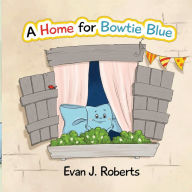 Title: A Home for Bowtie, Author: Evan J Roberts