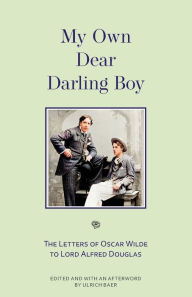 Title: My Own Dear Darling Boy: The Letters of Oscar Wilde to Lord Alfred Douglas, Author: Oscar Wilde