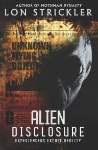 Title: Alien Disclosure: Experiencers Expose Reality, Author: Lon Strickler