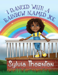 Title: I Danced With A Rainbow Named Joe, Author: Sylvia Thornton