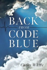 Title: Back From Code Blue, Author: Cathy White