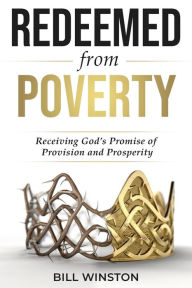 Title: Redeemed from Poverty: Receiving God's Promise of Provision and Prosperity, Author: Bill Winston
