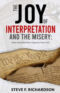 Title: The Joy of Interpretation and the Misery: How Interpretation Impacts Your Life, Author: Steve Richardson