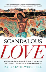 Books free pdf download Scandalous Love: Rediscovering the Authentic Gospel that Repels the Religious and Attracts the Brokenhearted by Zack Wechsler, Zack Wechsler