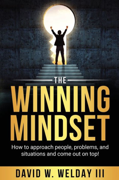 The Winning Mindset: How to approach people, problems, and situations come out on top!