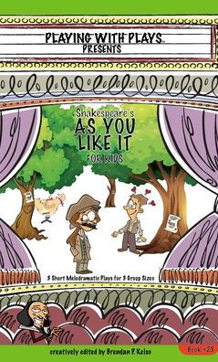 Shakespeare's As You Like It for Kids: 3 Short Melodramatic Plays for 3 Group Sizes