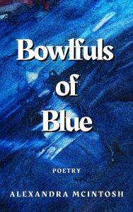 Title: Bowlfuls of Blue, Author: Alexandra McIntosh