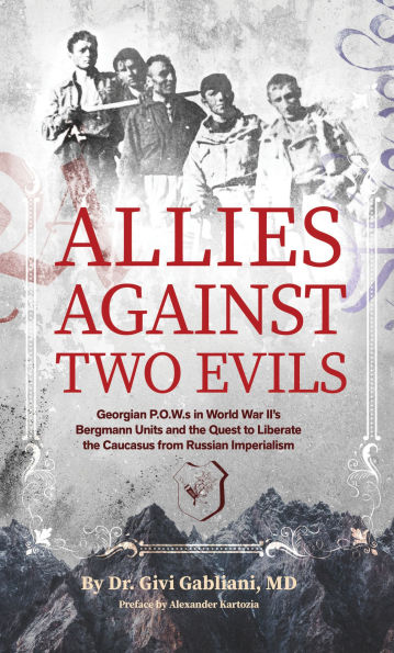 Allies Against Two Evils: Georgian POWs WWII's "Bergmann" Units and the Quest to Liberate Caucasus from Russian Imperialism
