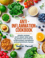 The Anti-Inflammation Cookbook: Simple Recipes and 4 Week Meal Plan to Prevent and Reverse Inflammatory Symptoms and Autoimmune Issues