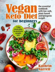 Title: Vegan Keto Diet For Beginners: The Essential Cookbook with Low Carb, Plant-Based and Ketogenic Recipes. 7 Day Meal Plan to Promote Weight Loss, Author: Kathrin Narrell