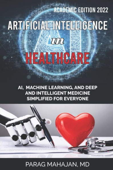 Artificial Intelligence Healthcare: AI, Machine Learning, and Deep Intelligent Medicine Simplified for Everyone