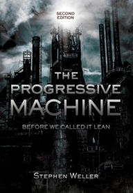 Title: The Progressive Machine: Before We Called It Lean, Author: Stephen Weller