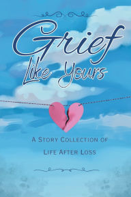 Free ipod audiobook downloads Grief Like Yours: A Story Collection of Life After Loss: by Josi S. Kilpack, Adam Berg, Brooke Warner (English literature) RTF