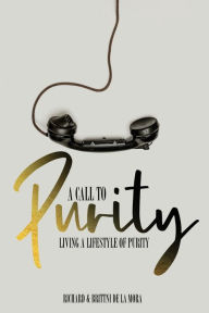 Title: A Call to Purity: Living a Lifestyle of Purity, Author: Richard And Brittni de la Mora