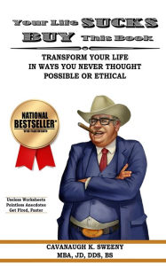 Title: Your Life Sucks, Buy This Book: Transform Your Life in Ways You Never Thought Possible or Ethical, Author: Cavanaugh K. Sweeny