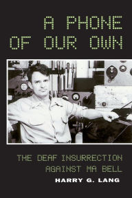 Title: A Phone of Our Own: The Deaf Insurrection Against Ma Bell, Author: Harry G. Lang