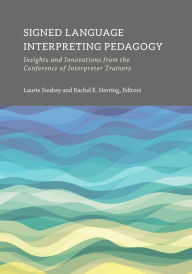 Title: Signed Language Interpreting Pedagogy: Insights and Innovations from the Conference of Interpreter Trainers, Author: Laurie Swabey