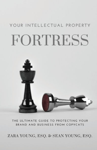 Your Intellectual Property Fortress: The Ultimate Guide to Protecting Brand and Business From Copycats