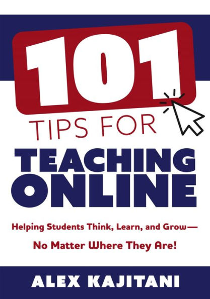 101 Tips for Teaching Online: Helping Students Think, Learn, and Grow-No Matter Where They Are!  (Your Guide to Stress-free Online Teaching)