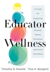 Title: Educator Wellness: A Guide for Sustaining Physical, Mental, Emotional, and Social Well-Being (Actionable steps for self-care, health, and wellness for teachers and educators), Author: Timothy D. Kanold