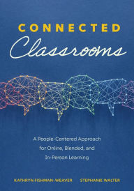 Title: Connected Classrooms: A People-Centered Approach for Online, Blended, and In-Person Learning (Create a positive learning environment for student engagement and enrichment), Author: Kathryn Fishman-Weaver